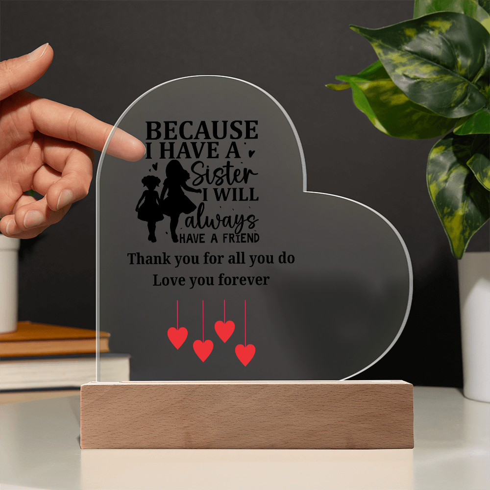 Sentimental Sister Gift – Acrylic Heart Plaque with Loving Thank You Message, Sister Acrylic Heart Plaque – Because I Have a Sister, I’ll Always Have a Friend – Thank You Gift