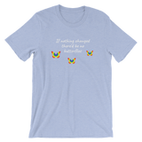If Nothing Changed There'd Be No Butterflies Unisex T-Shirt - TreasureNoni