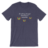 If Nothing Changed There'd Be No Butterflies Unisex T-Shirt - TreasureNoni