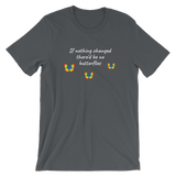 If Nothing Changed There'd Be No Butterflies Unisex T-Shirt - TreasureNoni