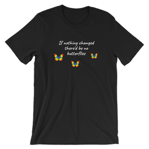 If Nothing Changed There'd Be No Butterflies Unisex T-Shirt - TreasureNoni