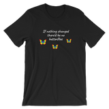 If Nothing Changed There'd Be No Butterflies Unisex T-Shirt - TreasureNoni