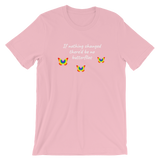 If Nothing Changed There'd Be No Butterflies Unisex T-Shirt - TreasureNoni