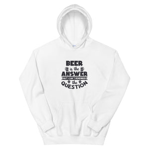 Beer is the Answer But I Can't Remember the Question Unisex Hoodie. - TreasureNoni