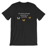 If Nothing Changed There'd Be No Butterflies Unisex T-Shirt - TreasureNoni