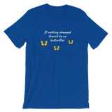 If Nothing Changed There'd Be No Butterflies Unisex T-Shirt - TreasureNoni