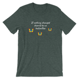 If Nothing Changed There'd Be No Butterflies Unisex T-Shirt - TreasureNoni