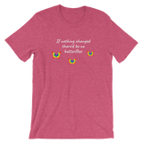 If Nothing Changed There'd Be No Butterflies Unisex T-Shirt - TreasureNoni